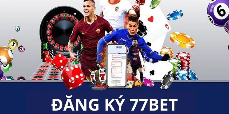 Tại sao việc đăng ký 77bet là bước đầu tiên không thể bỏ qua?