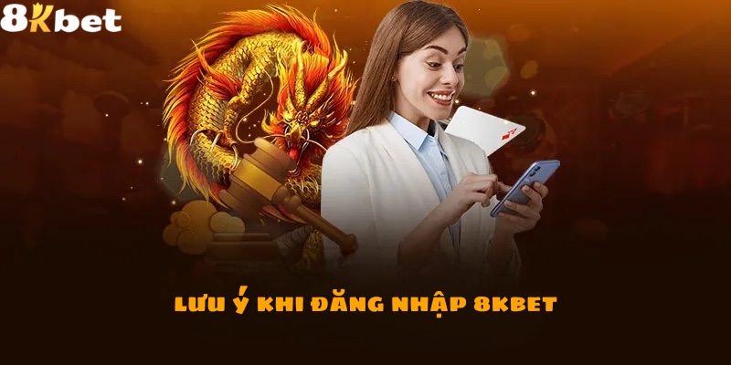 Một vài lưu ý khi đăng nhập 8Kbet