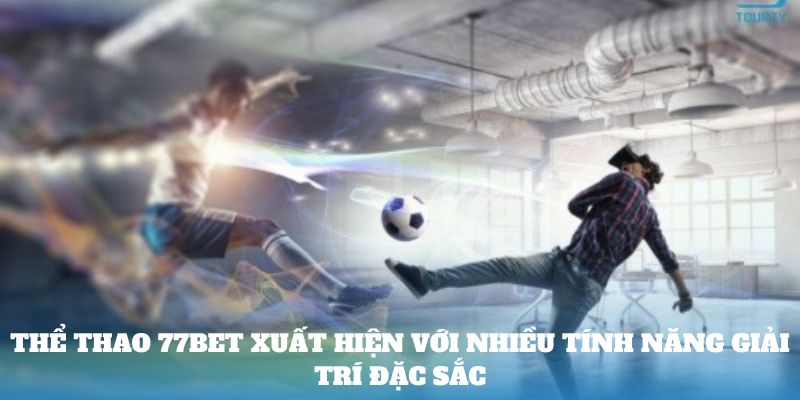 Thể Thao 77bet xuất hiện với nhiều tính năng giải trí đặc sắc